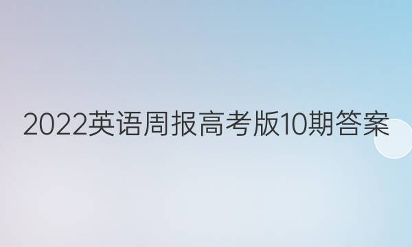 2022英语周报高考版10期答案