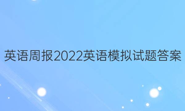 英语周报2022英语模拟试题答案