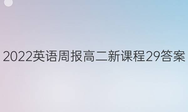 2022英语周报高二新课程29答案
