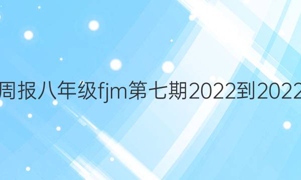 英语周报八年级fjm第七期2022-2022答案