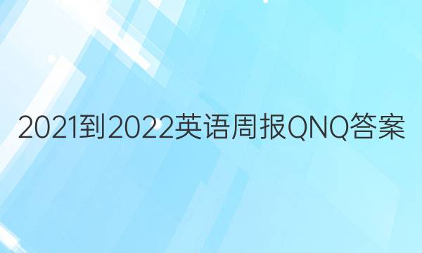 2021-2022英语周报QNQ答案