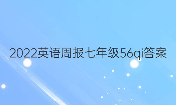 2022英语周报七年级56qi答案