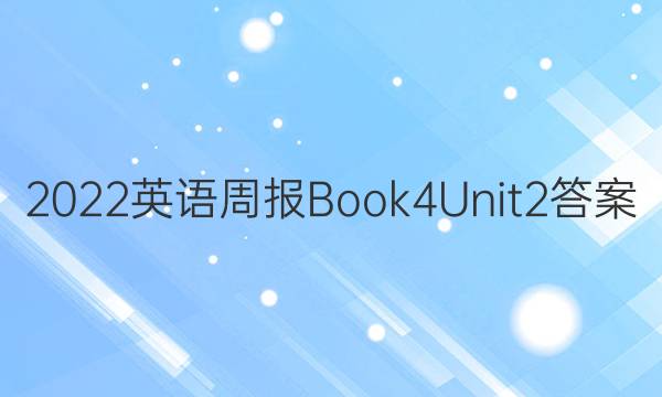 2022英语周报Book4Unit2答案