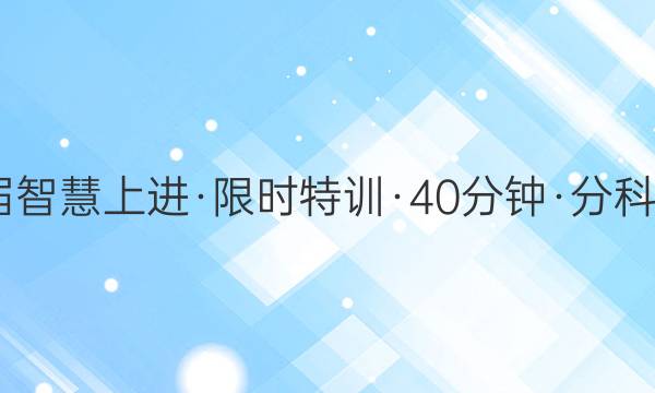 2022届智慧上进·限时特训·40分钟·分科模拟卷(七)7物理答案