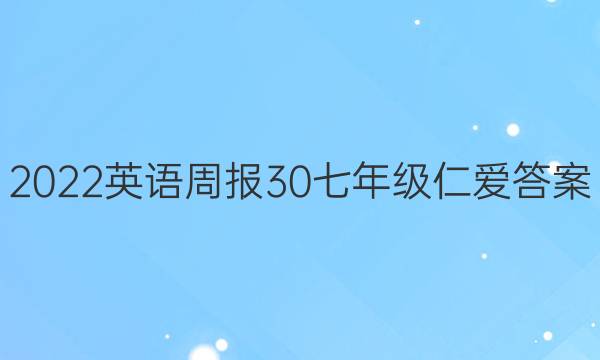 2022英语周报30七年级仁爱答案