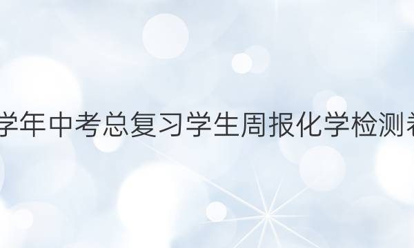 2022学年中考总复习学生周报化学检测卷答案