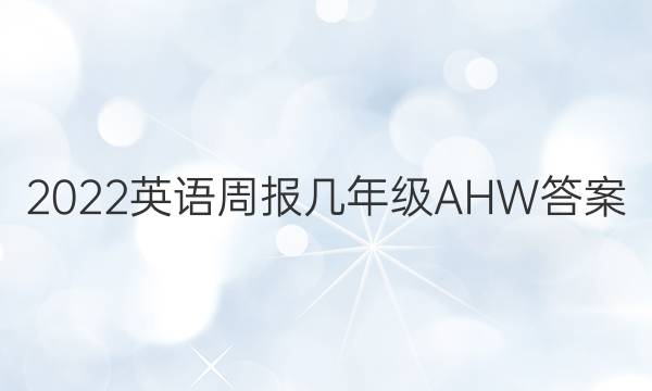 2022英语周报 几年级 AHW答案