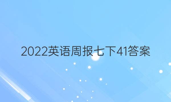 2022英语周报七下41答案