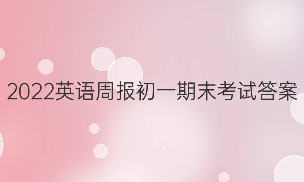 2022英语周报初一期末考试答案