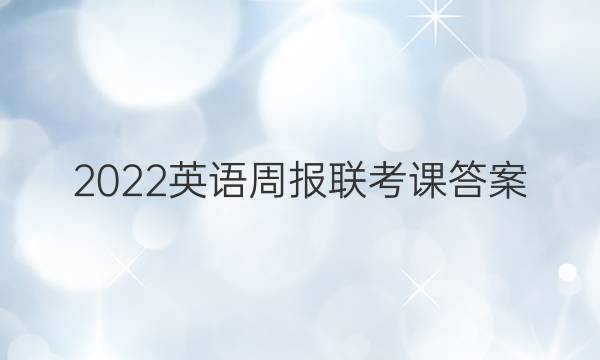 2022英语周报联考 课答案