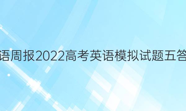 英语周报2022高考英语模拟试题五答案