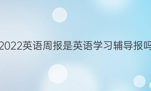 2022英语周报是英语学习辅导报吗？答案
