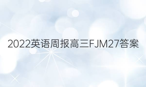 2023 英语周报 高三 FJM 27答案