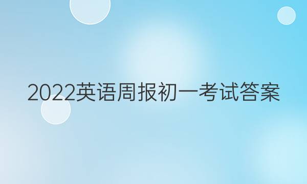 2022英语周报初一考试答案