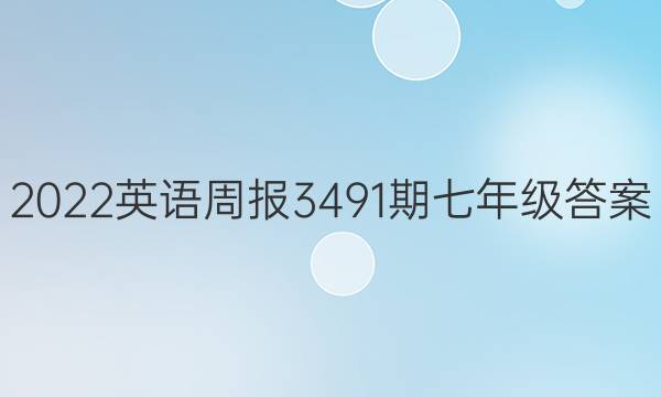 2022英语周报3491期七年级答案