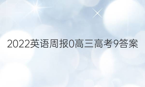2022英语周报 0 高三 高考 9答案