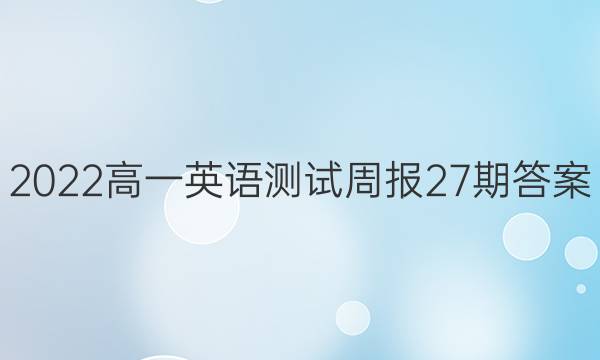 2022高一英语测试周报27期答案