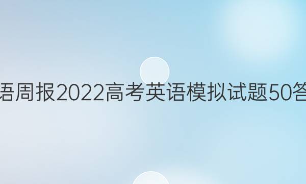 英语周报2022高考英语模拟试题50答案