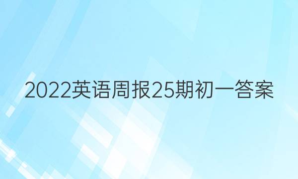 2022英语周报25期初一答案
