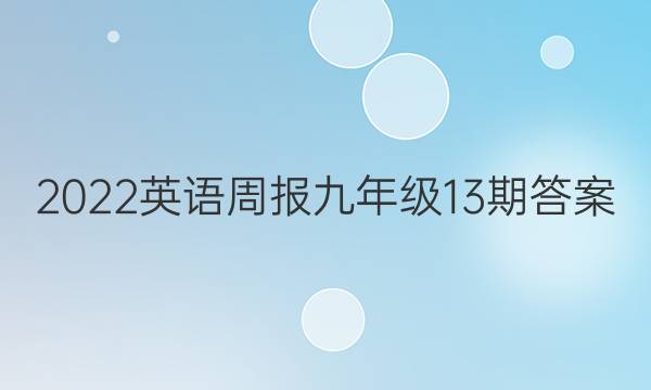 2022英语周报九年级13期答案