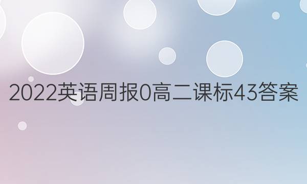 2022英语周报 0 高二 课标 43答案