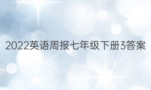 2022英语周报七年级下册3答案
