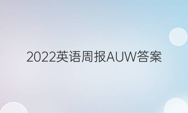 2022英语周报AUW答案