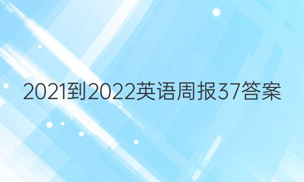 2021-2022英语周报37答案