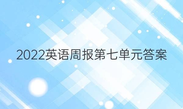 2022英语周报第七单元答案