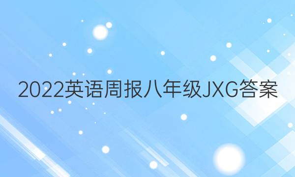 2022英语周报八年级JXG答案