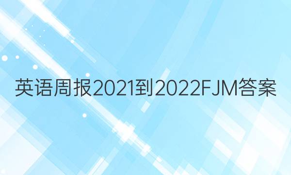 英语周报2021-2022FJM答案