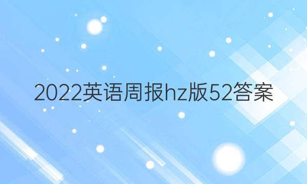 2022英语周报hz版52答案