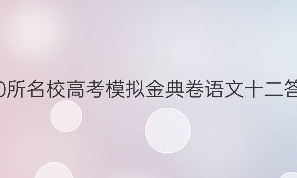 100所名校高考模拟金典卷语文十二答案