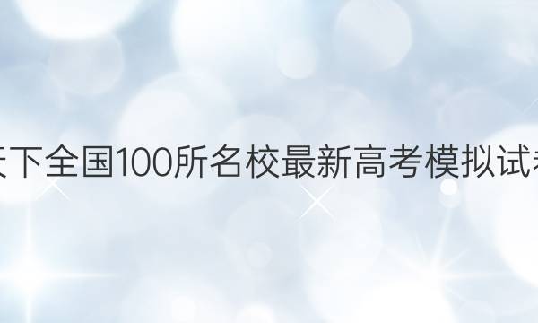 卷临天下 全国100所名校最新高考模拟试卷答案