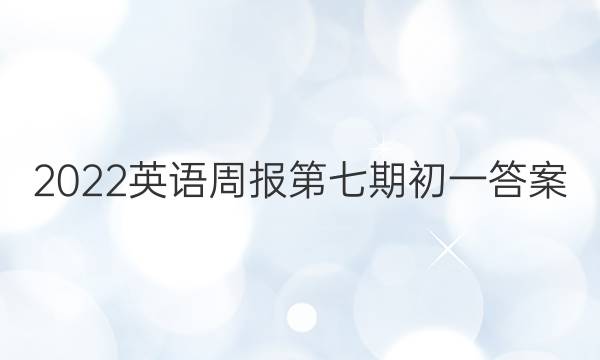 2022英语周报第七期初一答案