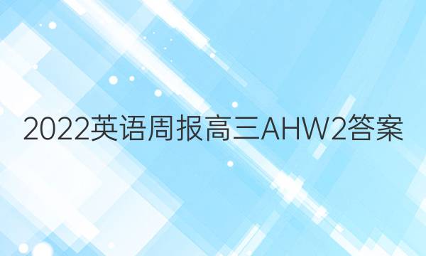 2022 英语周报 高三 AHW 2答案