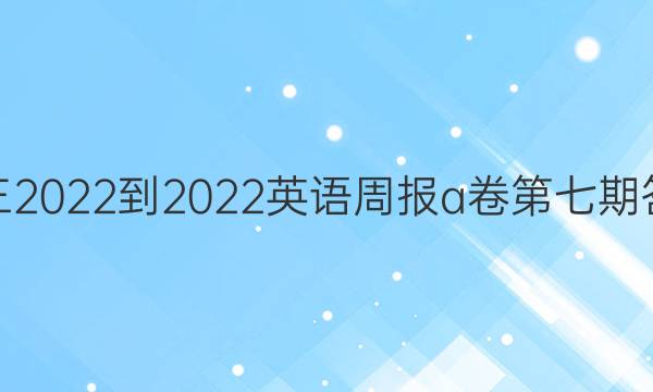 高三2022-2022英语周报a卷第七期答案