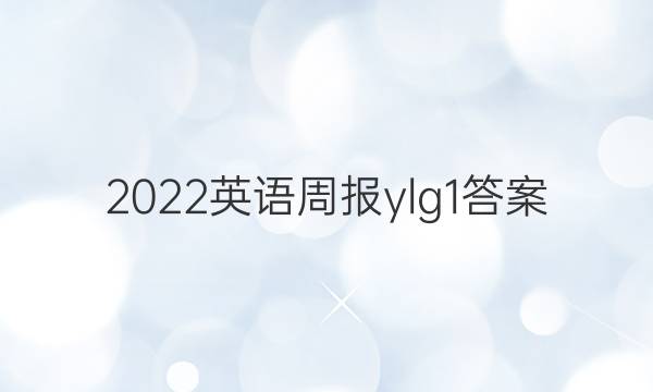 2022英语周报ylg1答案