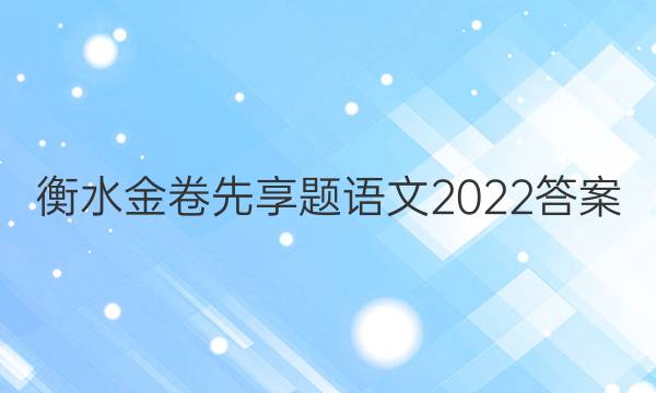 衡水金卷先享题语文2022答案