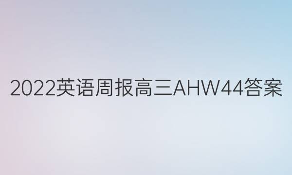 2022 英语周报 高三 AHW 44答案