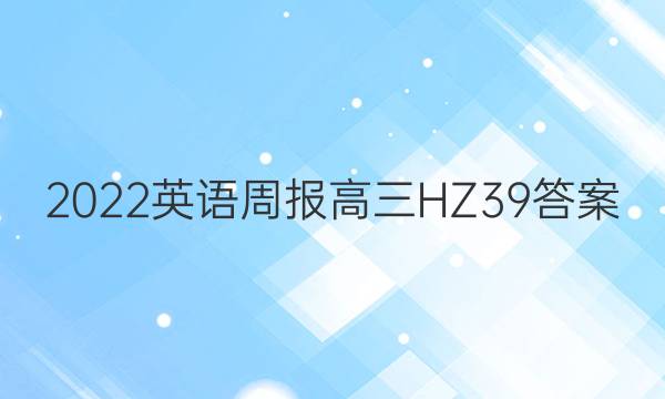 2022 英语周报 高三 HZ 39答案