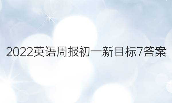 2022英语周报初一新目标7答案
