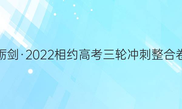 砺剑·2022相约高考三轮冲刺 整合卷(一)1 老高考版文科数学试题答案