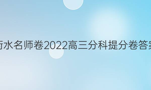 衡水名师卷2022高三分科提分卷答案