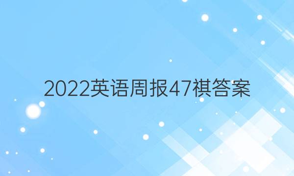 2022英语周报47祺答案