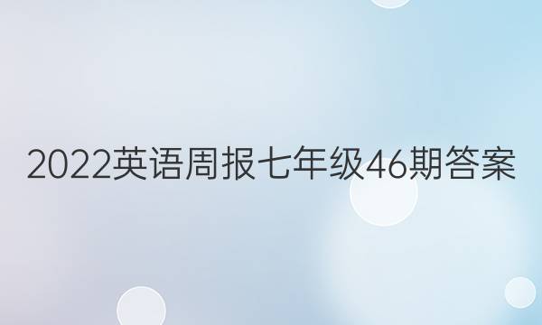 2022英语周报七年级46期答案