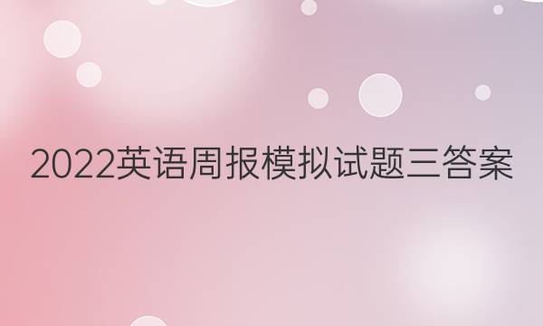 2022英语周报模拟试题三答案