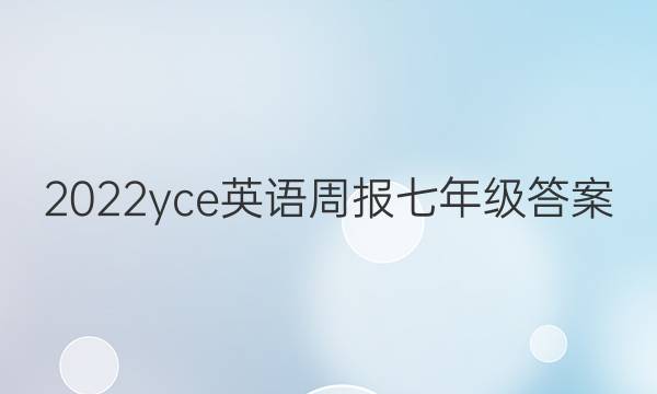 2022yce英语周报七年级答案