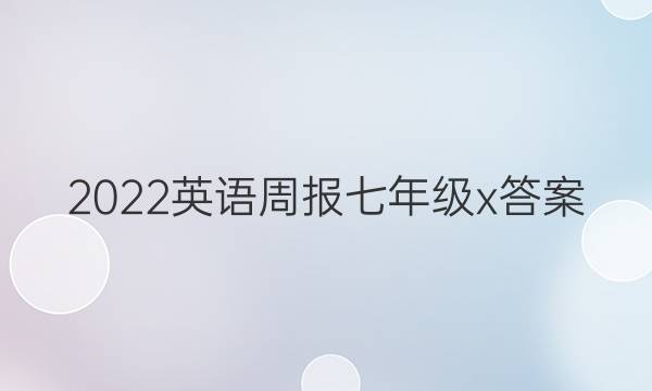 2022英语周报七年级x答案