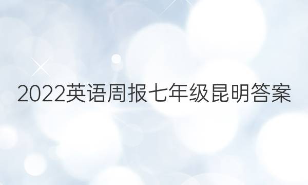 2022英语周报七年级昆明答案